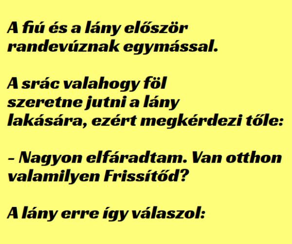 Vicc: A srác valahogy föl szeretne jutni a lány lakására, ezért megkérdezi tőle – …