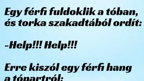 Vicc: Egy férfi fuldoklik a tóban, és torka szakadtából ordít –  … kattints a folytatásért