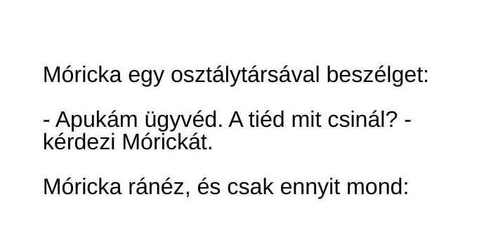 Vicc: Móricka egy osztálytársával beszélget: Apukám ügyvéd… –  … kattints a folytatásért