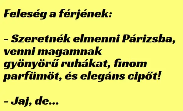 Vicc: Szeretnék elmenni Párizsba, venni magamnak gyönyörű ruhákat, finom parfümöt, és elegáns cipőt! –  … kattints a folytatásért