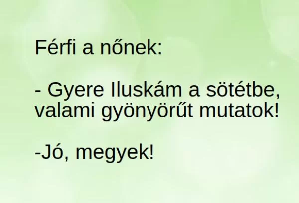 Vicc: Gyere Iluskám a sötétbe, valami gyönyörűt mutatok! –  … kattints a folytatásért