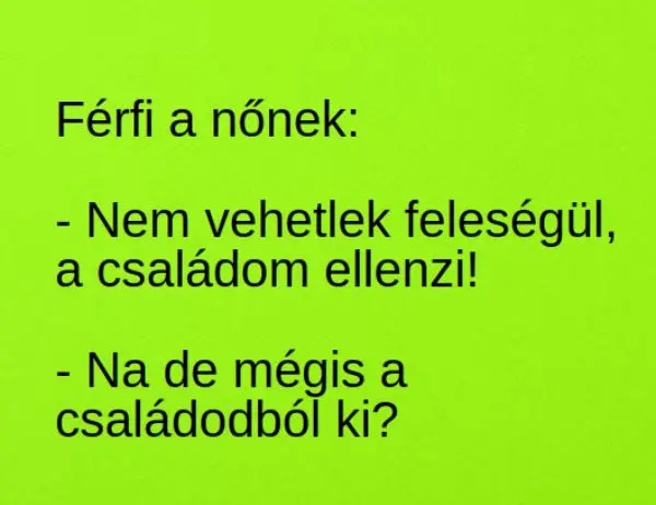 Vicc: Nem vehetlek feleségül, a családom ellenzi –  … kattints a folytatásért