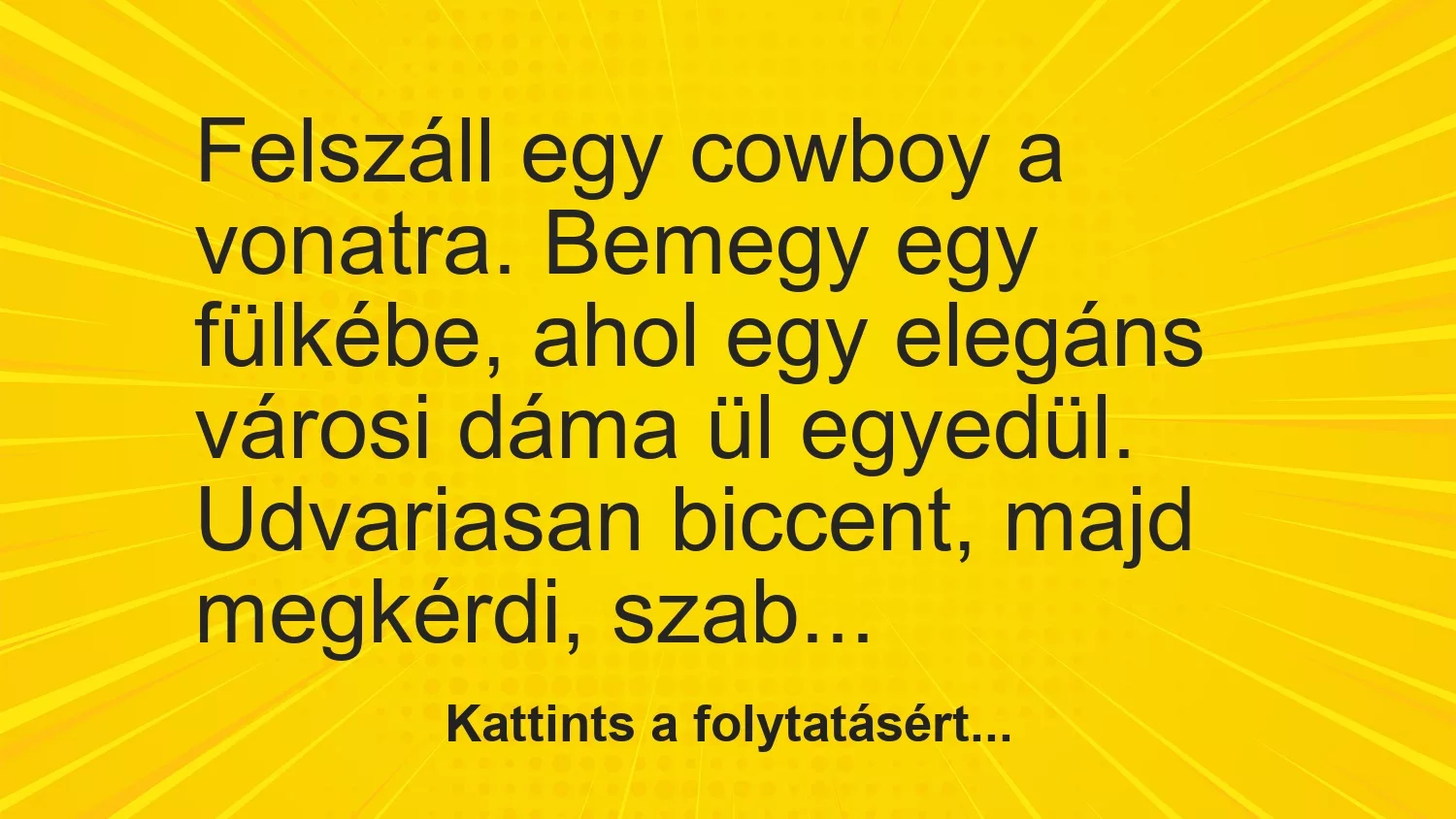 Vicc: Felszáll egy cowboy a vonatra. Bemegy egy fülkébe, ahol egy elegáns városi dáma…