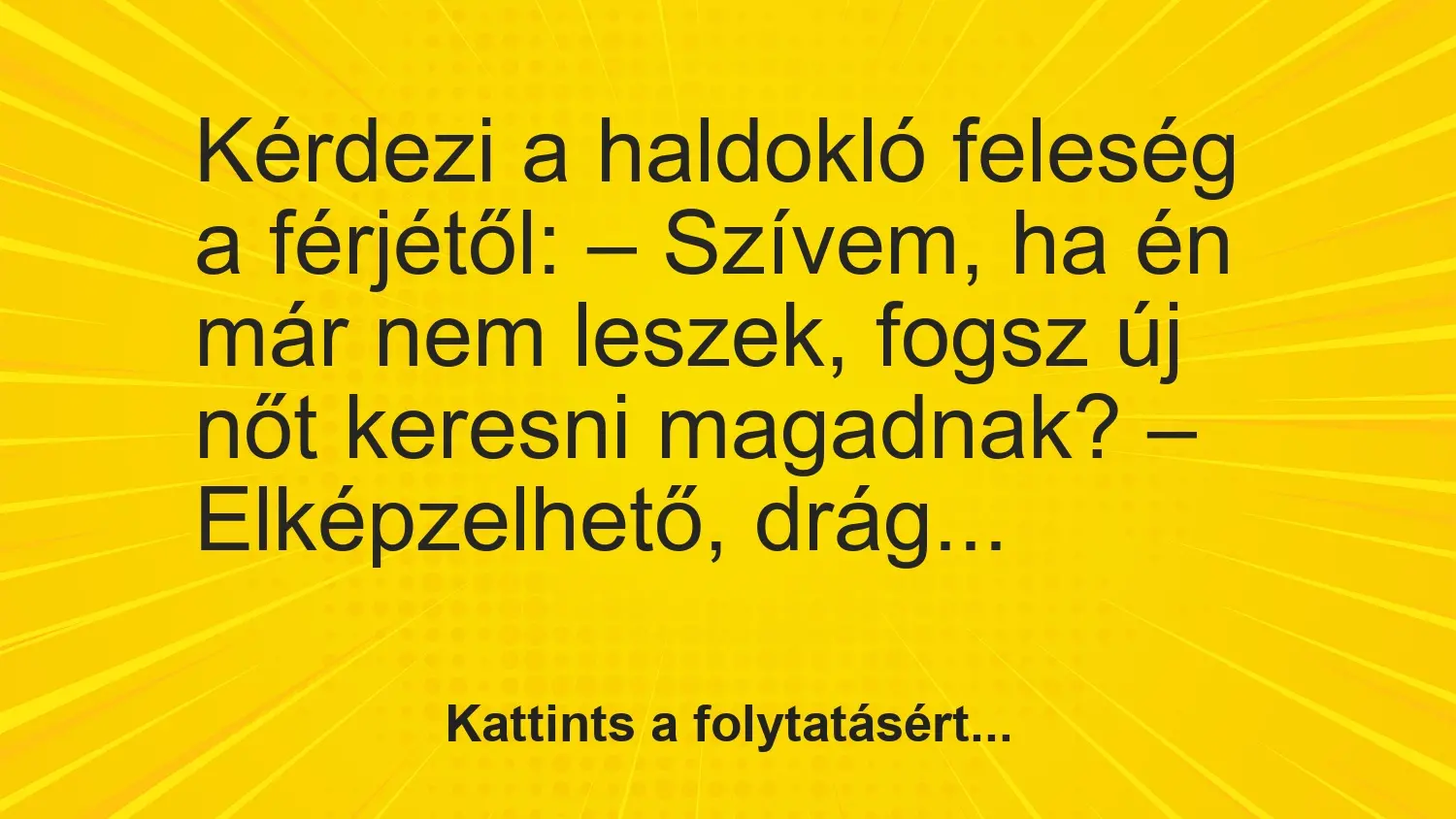 Vicc: Kérdezi a haldokló feleség a férjétől: –  … kattints a folytatásért