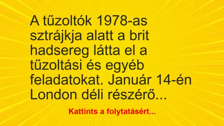 Vicc: A tűzoltók 1978-as sztrájkja alatt a brit hadsereg látta el a tűzoltási és egyéb…