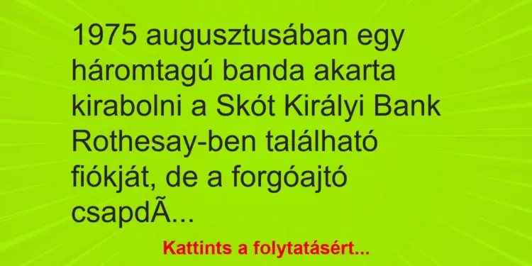 Vicc: 1975 augusztusában egy háromtagú banda akarta kirabolni a Skót Királyi Bank…