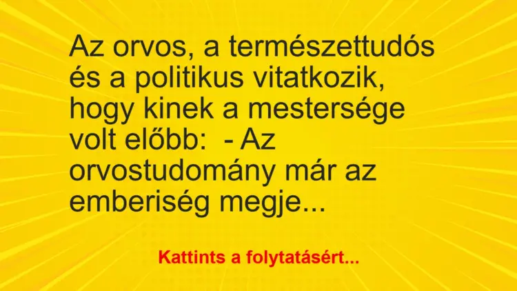 Vicc: Az orvos, a természettudós és a politikus vitatkozik, hogy kinek a mestersége…