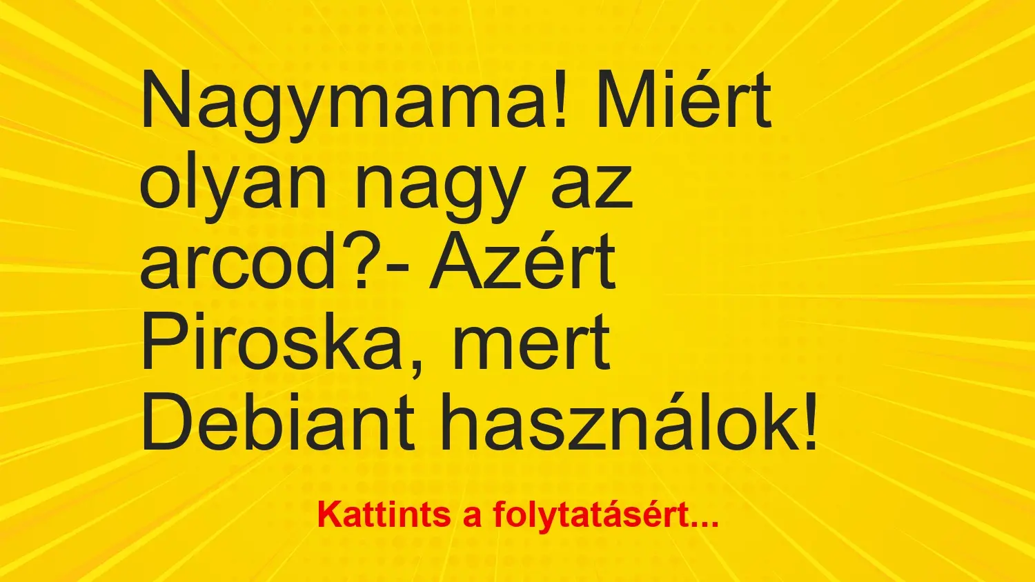 Vicc: Nagymama! Miért olyan nagy az arcod?- Azért Piroska, mert Debiant…