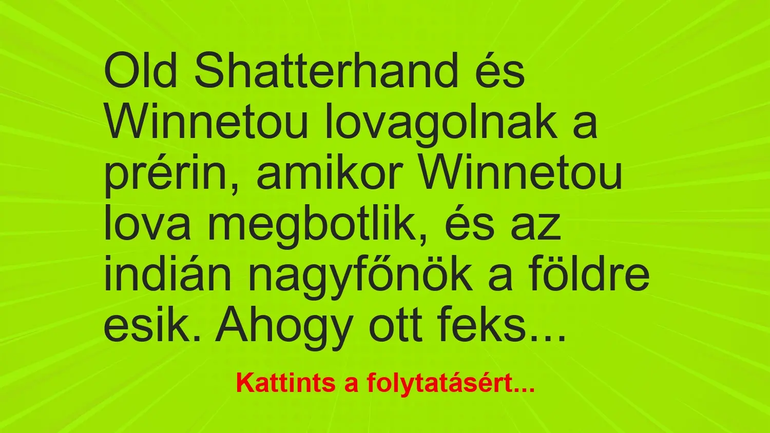 Vicc: Old Shatterhand és Winnetou lovagolnak a prérin, amikor Winnetou lova megbotlik,…