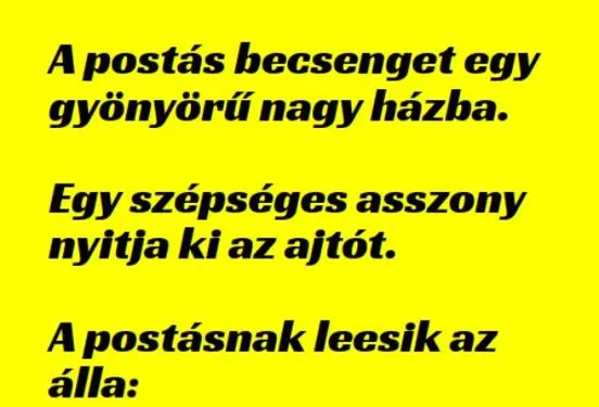 A postás becsenget egy gyönyörű nagy házba. Egy szépséges asszony nyitja ki az ajtót. – …