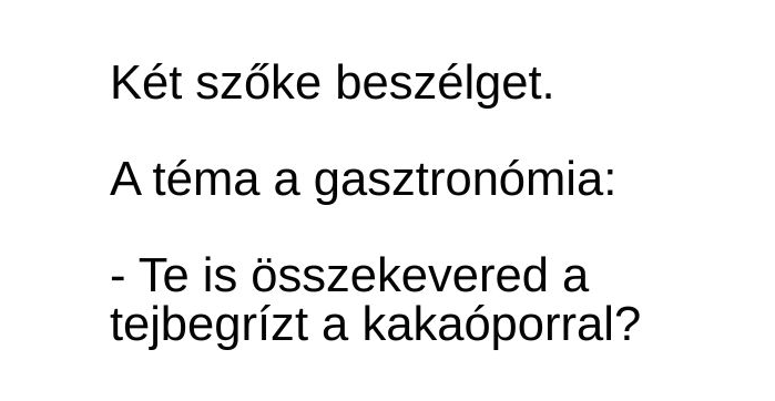 Vicc: Két szőke beszélget. A téma a gasztronómia: – …