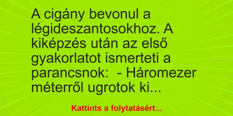 Vicc: A cigány bevonul a légideszantosokhoz. A kiképzés után az első gyakorlatot…