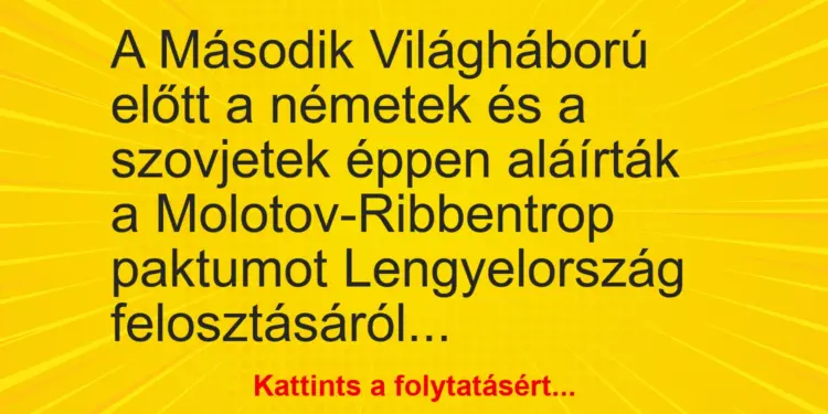 Vicc: A Második Világháború előtt a németek és a szovjetek éppen aláírták a…