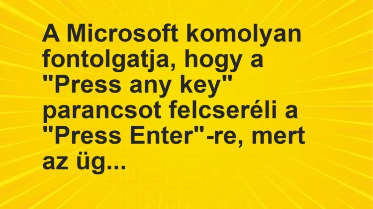 Vicc: A Microsoft komolyan fontolgatja, hogy a “Press any key” parancsot felcseréli…