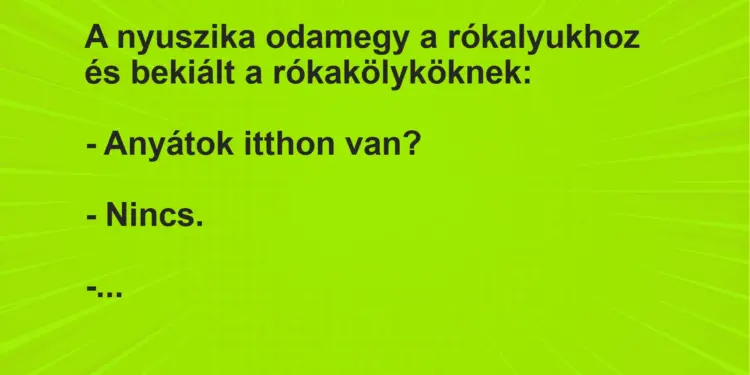 Vicc: A nyuszika odamegy a rókalyukhoz és bekiált a rókakölyköknek:– Anyátok…