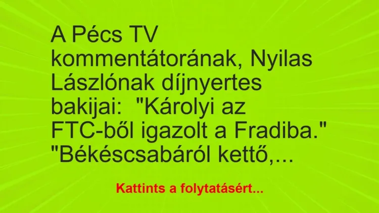 Vicc: A Pécs TV kommentátorának, Nyilas Lászlónak díjnyertes bakijai:

“Károlyi az…