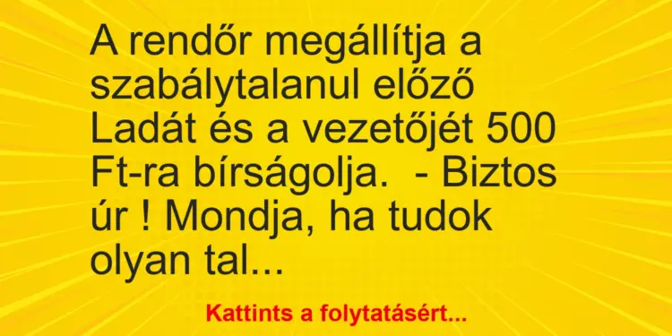 Vicc: A rendőr megállítja a szabálytalanul előző Ladát és a vezetőjét 500 Ft-ra…