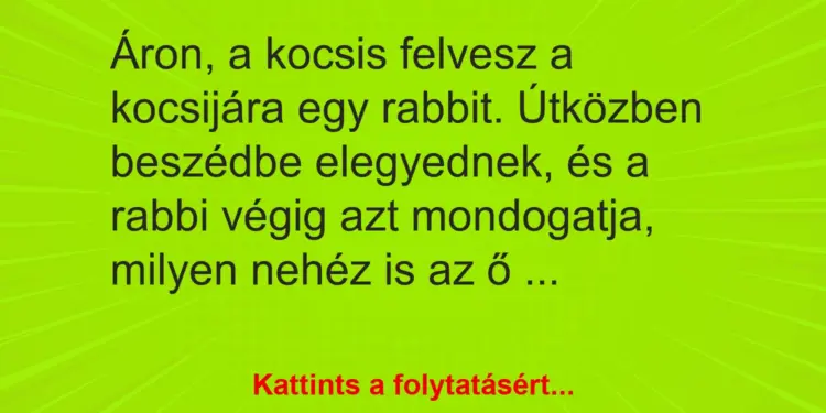 Vicc: Áron, a kocsis felvesz a kocsijára egy rabbit. Útközben beszédbe elegyednek, és…