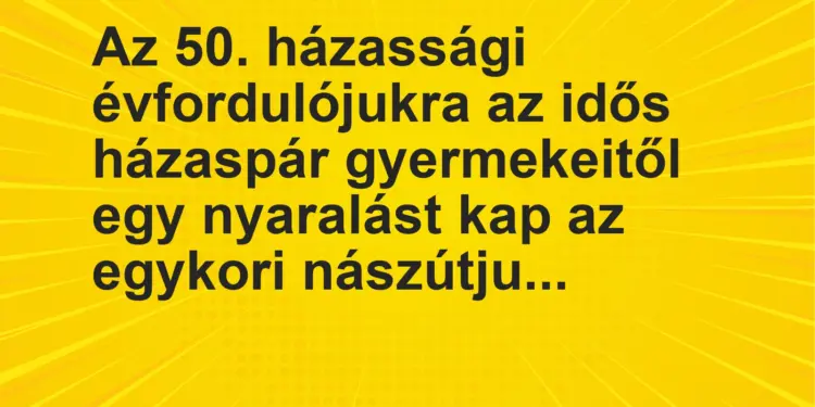 Vicc: Az 50. házassági évfordulójukra az idős házaspár gyermekeitől egy nyaralást kap…