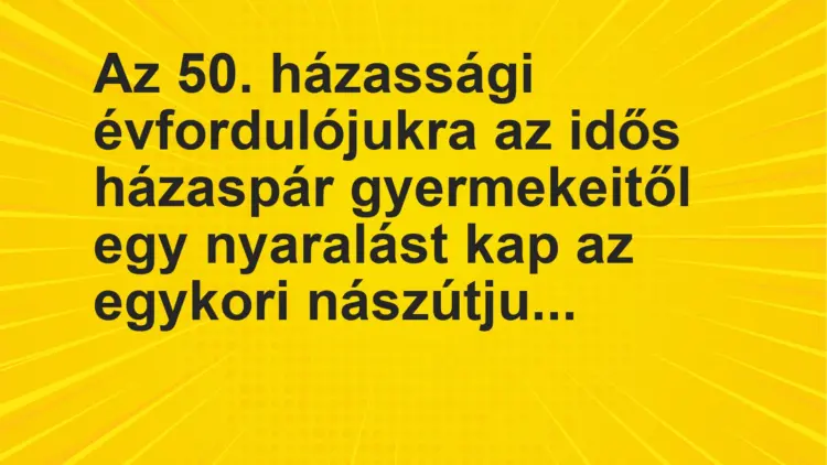 Vicc: Az 50. házassági évfordulójukra az idős házaspár gyermekeitől egy nyaralást kap…