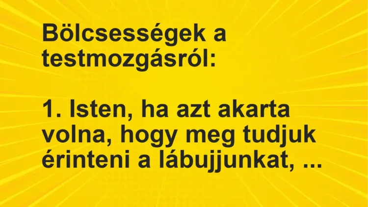 Vicc: Bölcsességek a testmozgásról:

1. Isten, ha azt akarta volna, hogy meg…