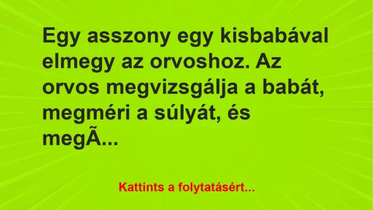 Vicc: Egy asszony egy kisbabával elmegy az orvoshoz. Az orvos megvizsgálja a babát,…