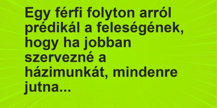 Vicc: Egy férfi folyton arról prédikál a feleségének, hogy ha jobban szervezné a…