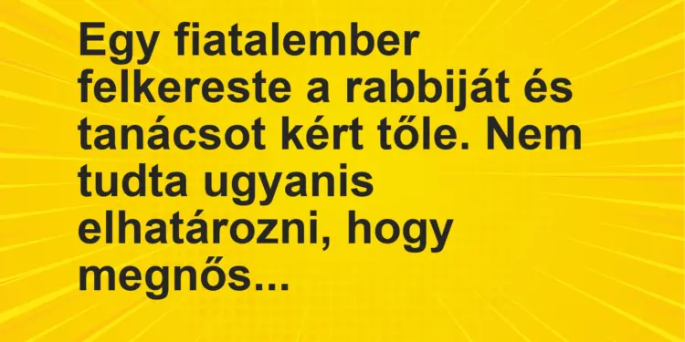 Vicc: Egy fiatalember felkereste a rabbiját és tanácsot kért tőle. Nem tudta ugyanis…