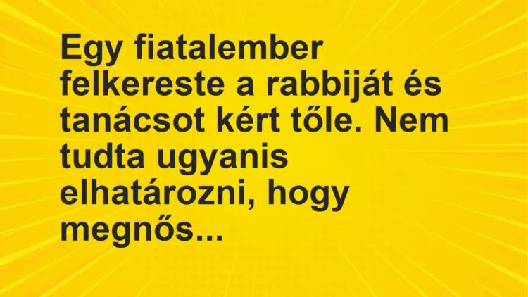 Vicc: Egy fiatalember felkereste a rabbiját és tanácsot kért tőle. Nem tudta ugyanis…