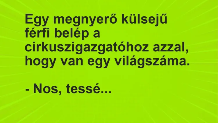 Vicc: Egy megnyerő külsejű férfi belép a cirkuszigazgatóhoz azzal, hogy van egy…