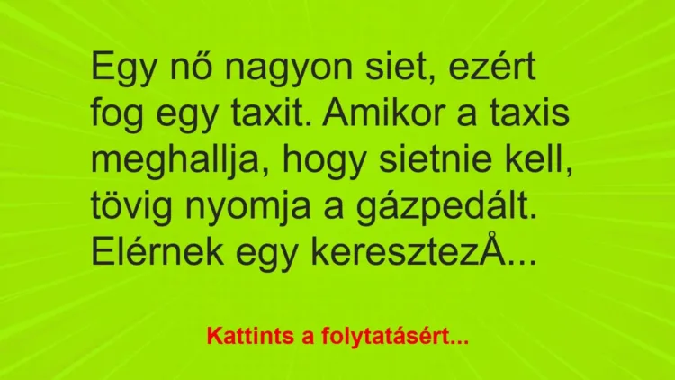 Vicc: Egy nő nagyon siet, ezért fog egy taxit. Amikor a taxis meghallja, hogy sietnie…