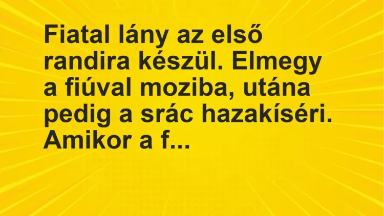 Vicc: Fiatal lány az első randira készül. Elmegy a fiúval moziba, utána pedig a srác…