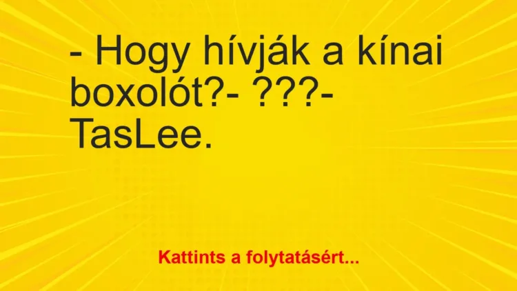 Vicc: – Hogy hívják a kínai boxolót?- ???- TasLee.
…