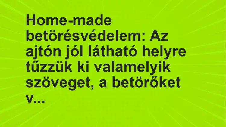 Vicc: Home-made betörésvédelem: Az ajtón jól látható helyre tűzzük ki valamelyik…