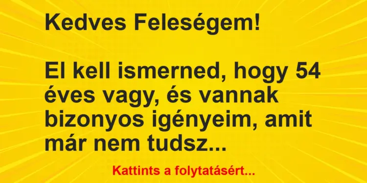 Vicc: Kedves Feleségem!El kell ismerned, hogy 54 éves vagy, és vannak bizonyos…