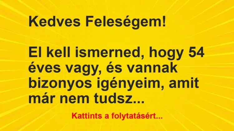 Vicc: Kedves Feleségem!

El kell ismerned, hogy 54 éves vagy, és vannak bizonyos…