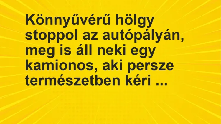 Vicc: Könnyűvérű hölgy stoppol az autópályán, meg is áll neki egy kamionos, aki persze…