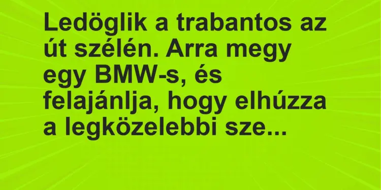 Vicc: Ledöglik a trabantos az út szélén. Arra megy egy BMW-s, és felajánlja, hogy…