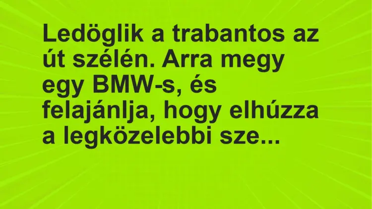 Vicc: Ledöglik a trabantos az út szélén. Arra megy egy BMW-s, és felajánlja, hogy…