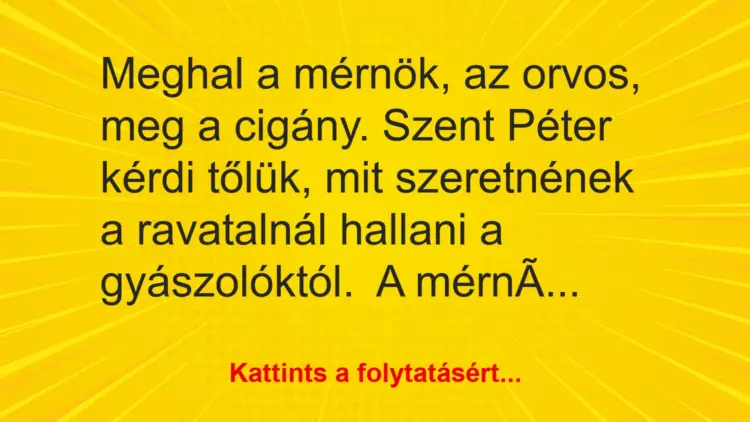 Vicc: Meghal a mérnök, az orvos, meg a cigány. Szent Péter kérdi tőlük, mit…