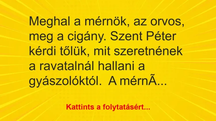 Vicc: Meghal a mérnök, az orvos, meg a cigány. Szent Péter kérdi tőlük, mit…