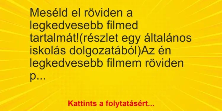 Vicc: Meséld el röviden a legkedvesebb filmed tartalmát!(részlet egy általános…