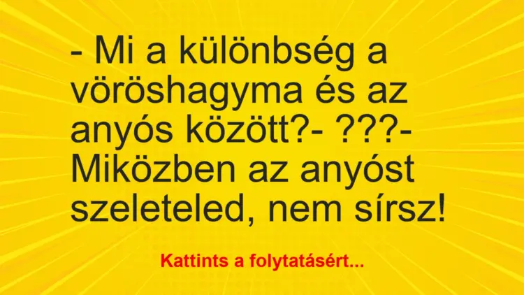 Vicc: – Mi a különbség a vöröshagyma és az anyós között?- ???- Miközben az…