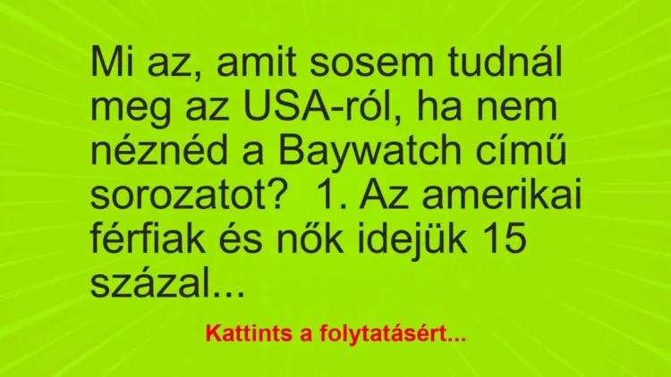 Vicc: Mi az, amit sosem tudnál meg az USA-ról, ha nem néznéd a Baywatch című…