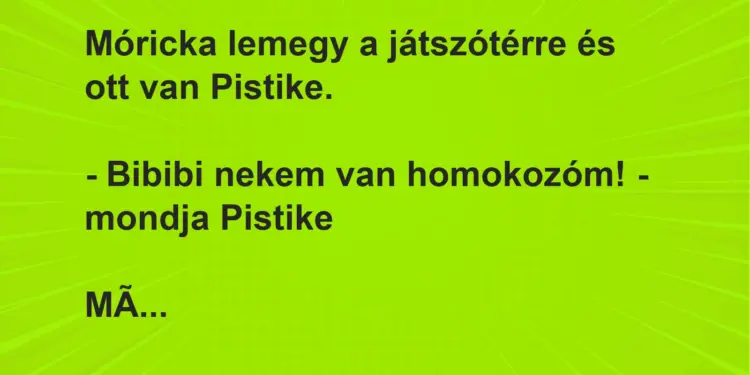 Vicc: Móricka lemegy a játszótérre és ott van Pistike.– Bibibi nekem van…