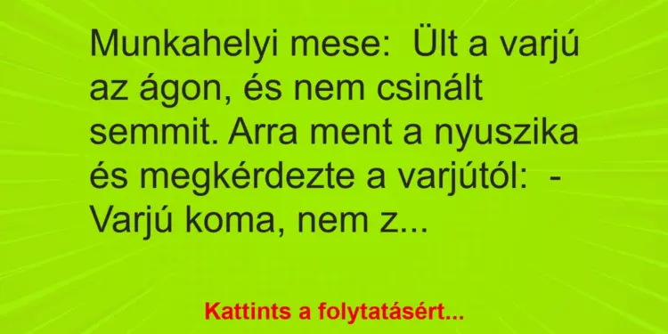 Vicc: Munkahelyi mese:Ült a varjú az ágon, és nem csinált semmit. Arra ment a…