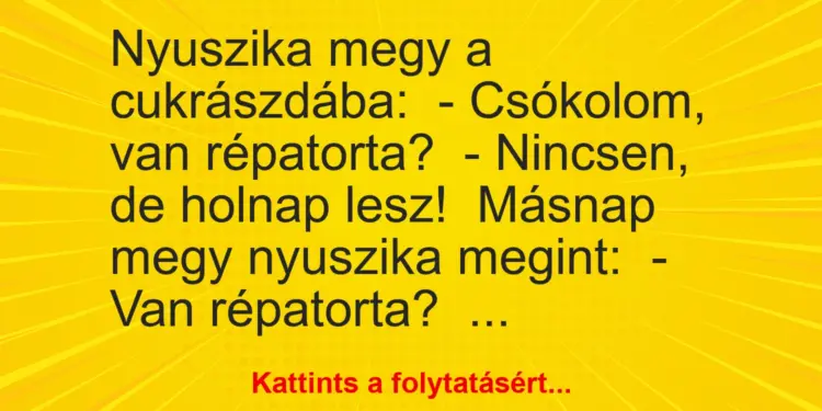 Vicc: Nyuszika megy a cukrászdába:– Csókolom, van répatorta?– Nincsen, de…