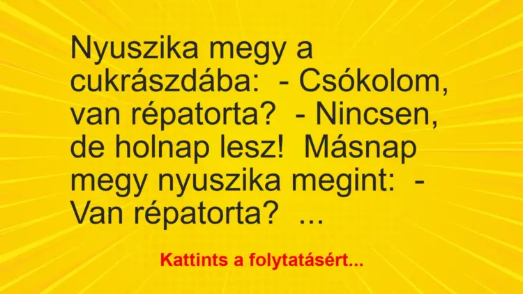 Vicc: Nyuszika megy a cukrászdába:– Csókolom, van répatorta?– Nincsen, de…