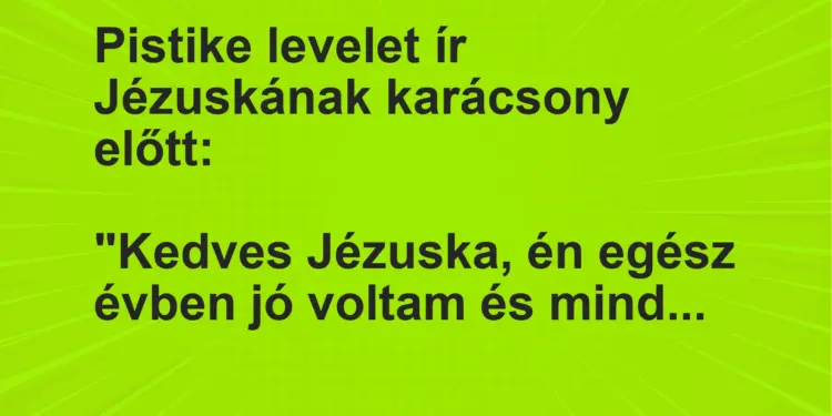 Vicc: Pistike levelet ír Jézuskának karácsony előtt:“Kedves Jézuska, én egész…