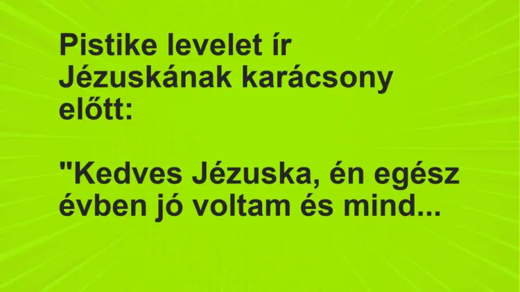 Vicc: Pistike levelet ír Jézuskának karácsony előtt:“Kedves Jézuska, én egész…